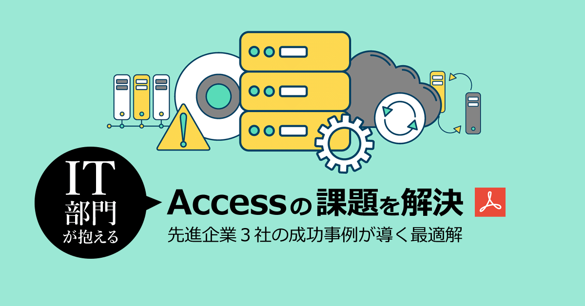 IT部門が抱えるAccessの課題を解決-先進企業3社の成功事例が導く最適解-