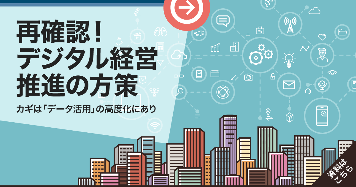 再確認！デジタル経営推進の方策～カギは「データ活用」の高度化にあり～