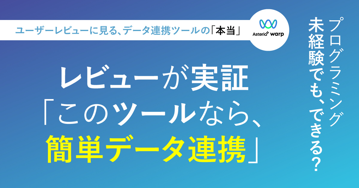 プログラミング未経験でも、できる？レビューが実証「このツールなら、簡単データ連携」