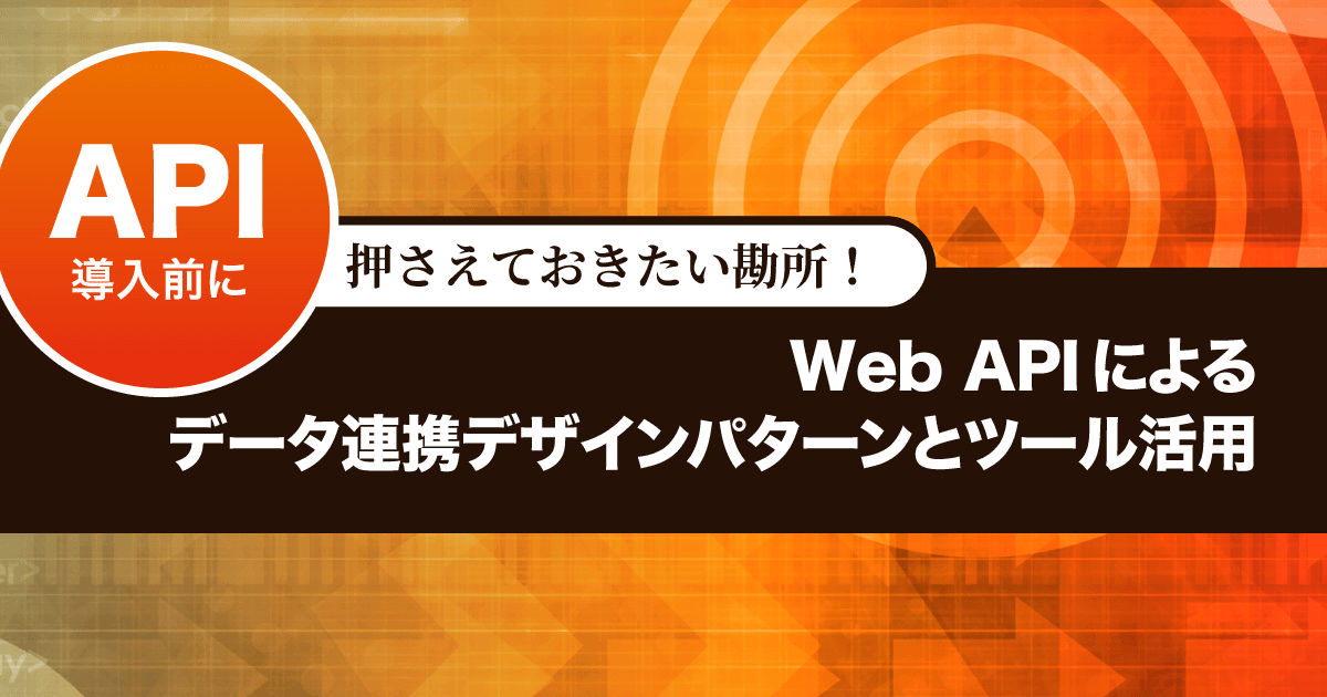 Web APIによるデータ連携デザインパターンとツール活用