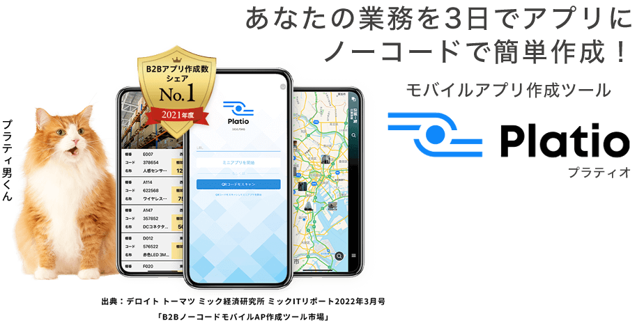 【あなたの業務を3日でアプリにノーコードで簡単作成！】モバイルアプリ作成ツール Platio プラティオ「B2Bアプリ作成数シェアNo.1」（プラティ男くん）*