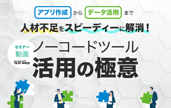 動画閲覧：アプリ作成からデータ活用まで人材不足をスピーディーに解消、ノーコードツール活用の極意＜セミナー動画＞