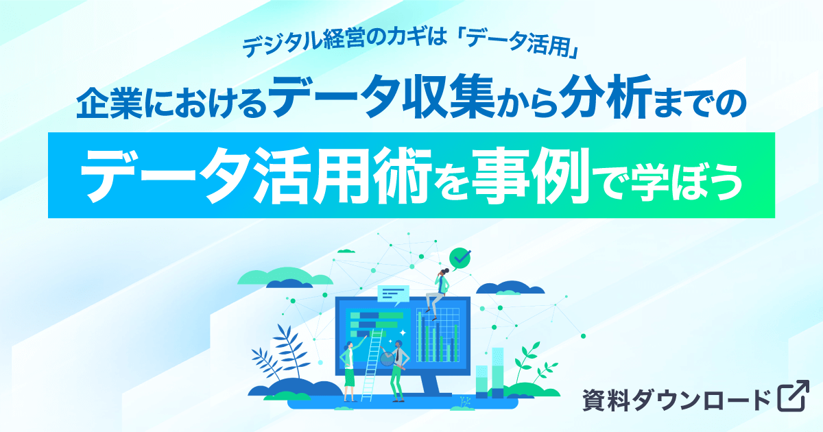 デジタル経営のカギは「データ活用」！企業におけるデータ収集から分析までのデータ活用術を事例で学ぼう