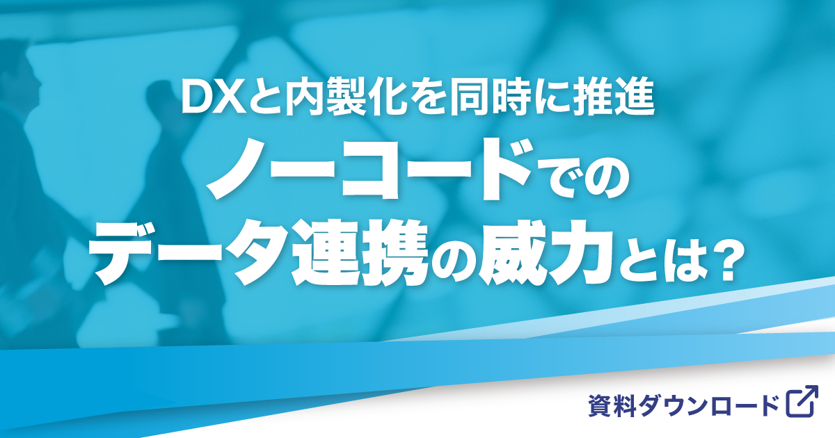 DXと内製化を同時に推進、「ノーコードでのデータ連携」の威力とは？