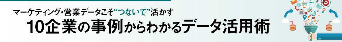 【資料ダウンロード】マーケティング・営業データこそ“つないで”活かす10企業の事例からわかるデータ活用術