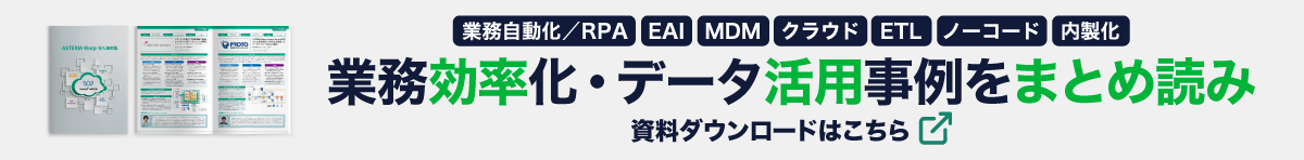 【ASTERIA Warp 事例集】業務自動化／RPA、EAI、MDM、クラウド、ETL、ノーコード、内製化～業務効率化・データ活用事例をまとめ読み