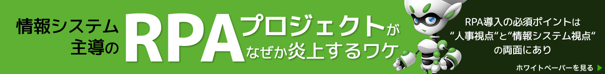 情報システム主導のRPAプロジェクトがなぜか炎上するワケ～RPA導入の必須ポイントは人事視点と情報システム視点の両面にあり～