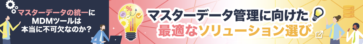 【資料ダウンロード】マスターデータの統一にMDMツールは本当に不可欠なのか？マスターデータ管理に向けた最適なソリューション選び、資料を読む