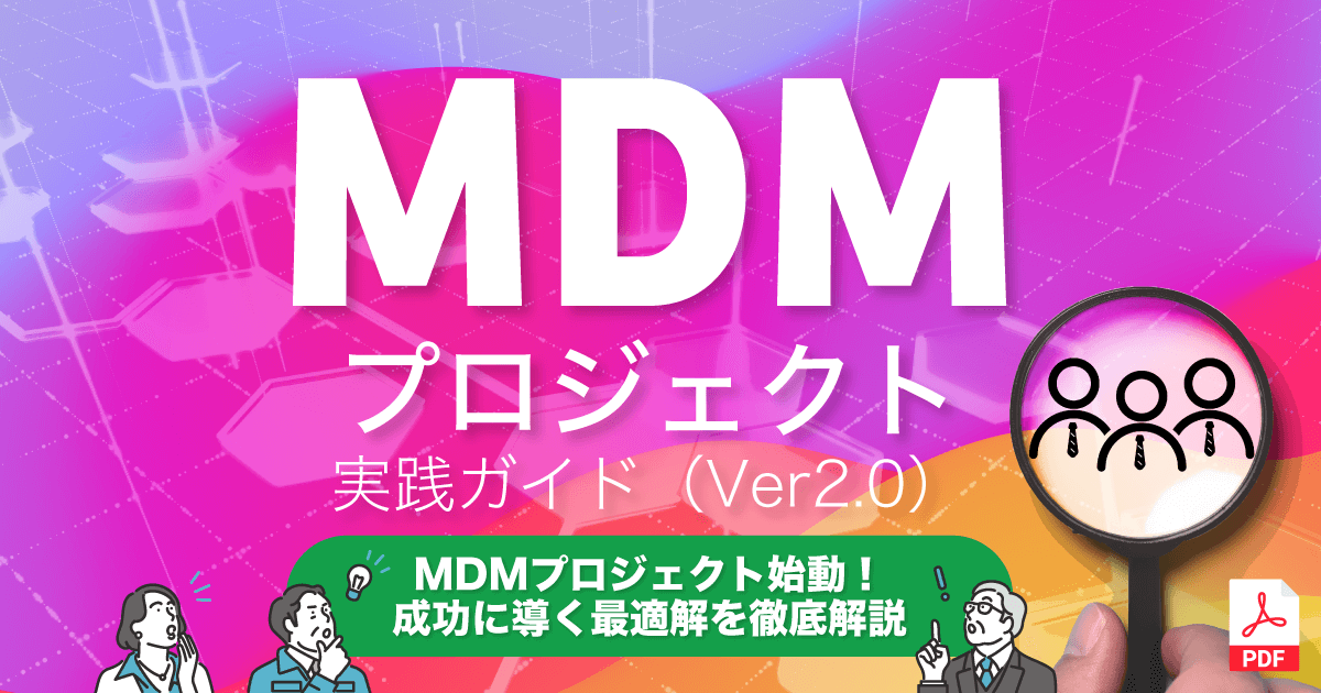 【資料ダウンロード】MDMプロジェクト実践ガイド～MDM（マスターデータ管理）プロジェクト始動！成功に導く最適解を徹底解説～資料を読む