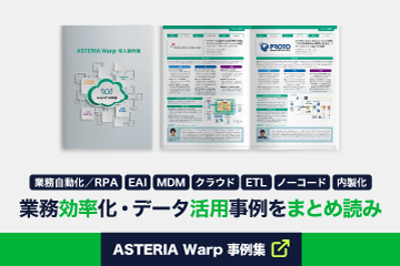 【ASTERIA Warp 事例集】業務自動化／RPA、EAI、MDM、クラウド、ETL、ノーコード、内製化～業務効率化・データ活用事例をまとめ読み