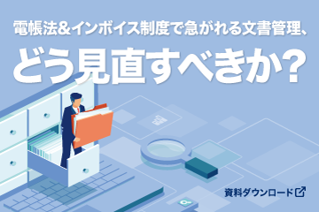 【資料ダウンロード】電帳法＆インボイス制度対応で見直す文書管理～ガバナンス強化と業務効率化を両立するコンテンツ管理基盤