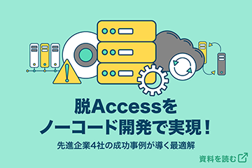 【資料ダウンロード】脱Accessをノーコード開発で実現！先進企業4社の成功事例が導く最適解、資料を読む
