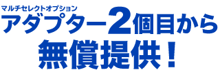 マルチセレクトオプションアダプター2個目から無償提供！