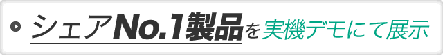 シェアNo.1製品を実機デモにて展示