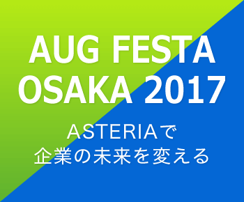 ASTERIA Warpで企業の未来を変える！「AUG FESTA OSAKA 2017」の今回の見どころを紹介