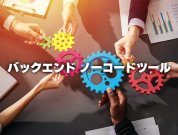 DXを推進！バックエンドのノーコードツール 〜選び方・おすすめツール・事例などを紹介〜