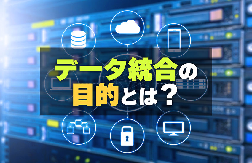 データ統合の目的とは？メリット、方法、進め方もあわせて解説