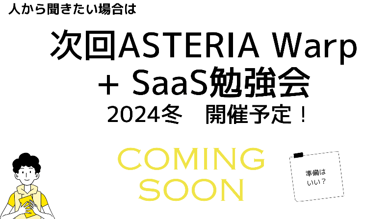 人から聞きたい場合は次回ASTERIA Warp+SaaS勉強会 2024冬 開催予定!