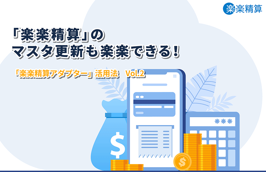 「楽楽精算」のマスタ更新も楽楽できる！―「楽楽精算アダプター」活用法 Vol.2