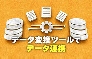 データ変換ツールを使ったデータ連携とは？選び方も解説