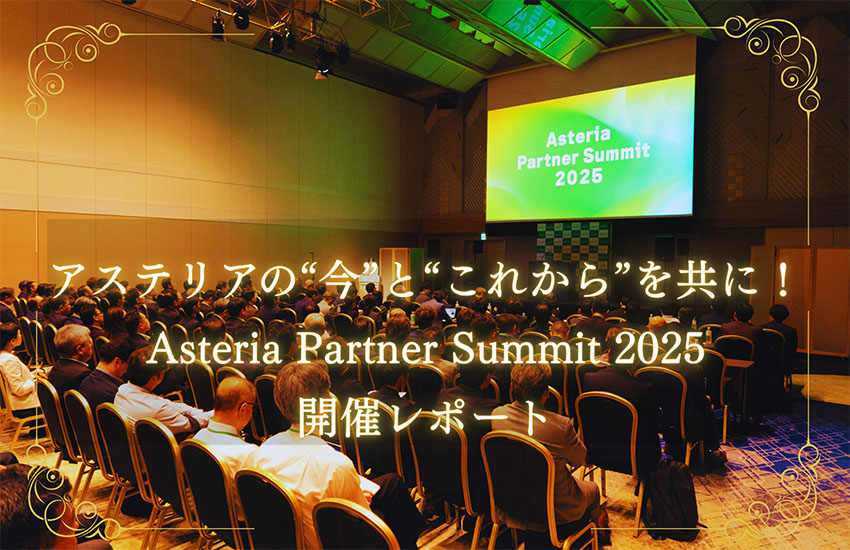 アステリアの“今”と“これから”を共に！Asteria Partner Summit 2025 開催レポート