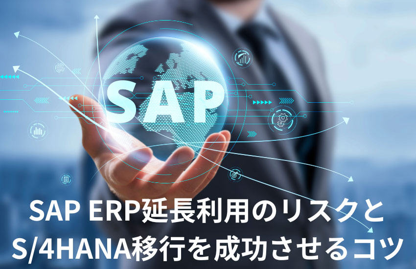 SAP ERPのサポート終了後も使い続けるデメリットと、S/4HANA移行を成功させるポイント