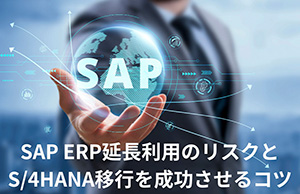 SAP ERPのサポート終了後も使い続けるデメリットと、S/4HANA移行を成功させるポイント