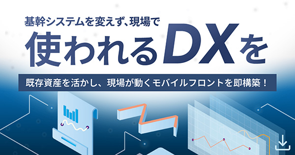 使われるDXへ ── 基幹データをリアルタイムに活かすモバイルフロントの全貌