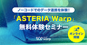 ノーコードでのデータ連携を体験！ ASTERIA Warp 無料体験セミナー