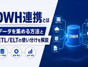 DWH連携とは｜データを集める方法とETL/ELTの使い分けを解説