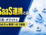 SaaS連携とは｜方法・メリットと進め方を事例つきで解説