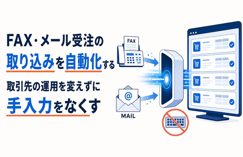 FAX・メール受注の取り込みを自動化する｜取引先の運用を変えずに手入力をなくす