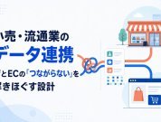 小売・流通業のデータ連携｜店とECの「つながらない」を解きほぐす設計
