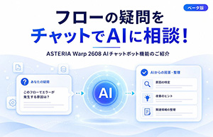 フローの疑問をチャットでAIに相談！ASTERIA Warp 2608 AIチャットボット機能のご紹介