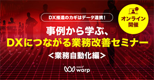 DX推進のカギはデータ連携！事例から学ぶ、DXにつながる業務改善セミナー＜業務自動化編＞